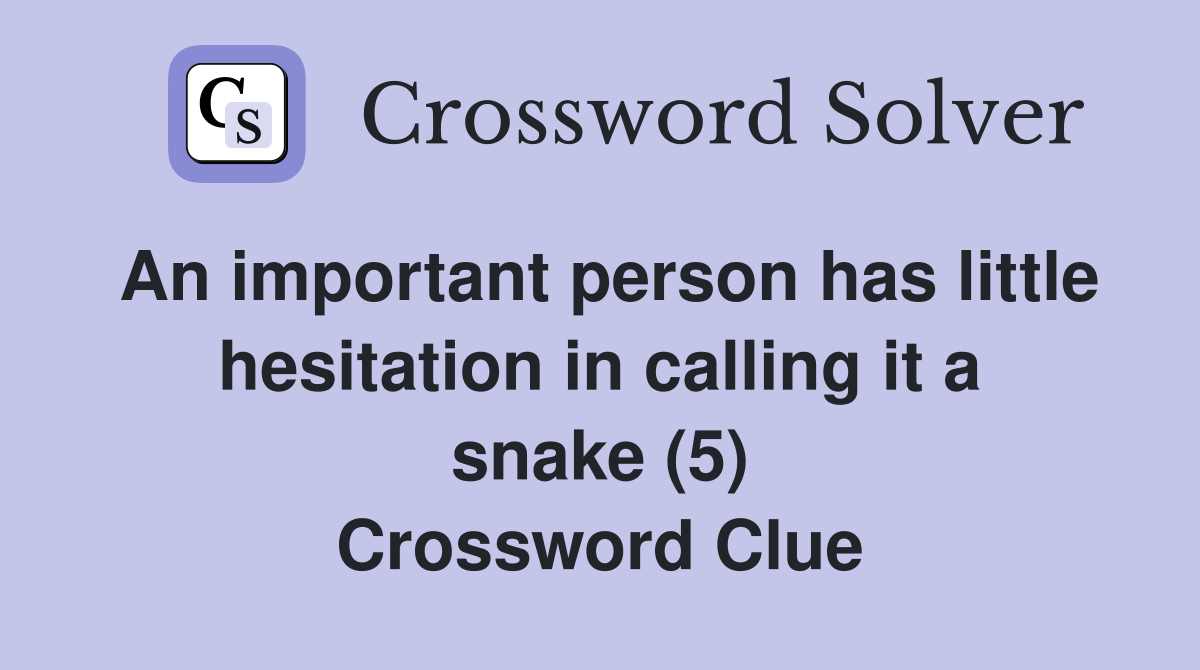 An important person has little hesitation in calling it a snake (5